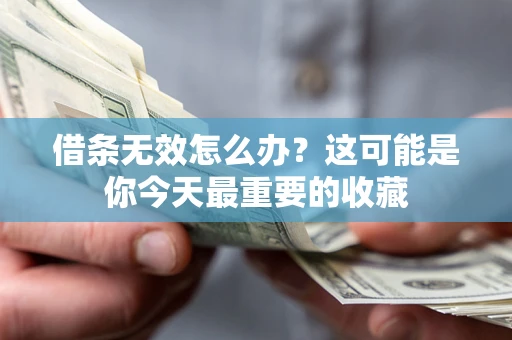 武汉借条无效怎么办？这可能是你今天最重要的收藏