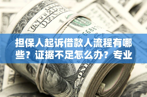 武汉担保人起诉借款人流程有哪些？证据不足怎么办？专业律师解答