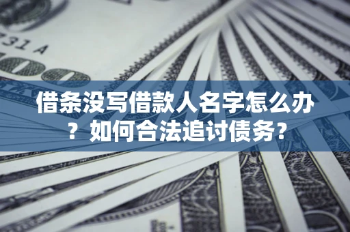 武汉借条没写借款人名字怎么办？如何合法追讨债务？