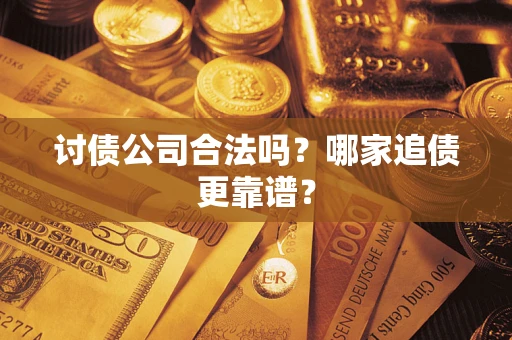 武汉讨债公司合法吗？哪家追债更靠谱？