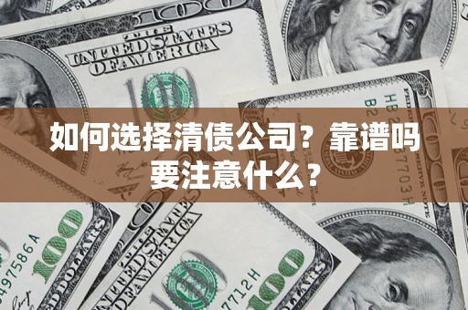 武汉如何选择清债公司？靠谱吗要注意什么？