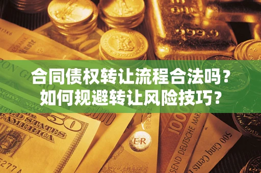武汉合同债权转让流程合法吗？如何规避转让风险技巧？