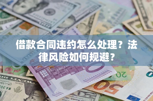 武汉借款合同违约怎么处理？法律风险如何规避？