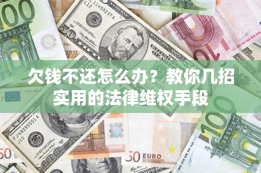 武汉欠钱不还怎么办？教你几招实用的法律维权手段
