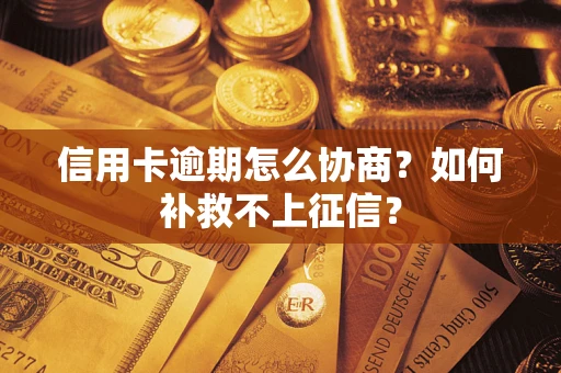 武汉信用卡逾期怎么协商？如何补救不上征信？