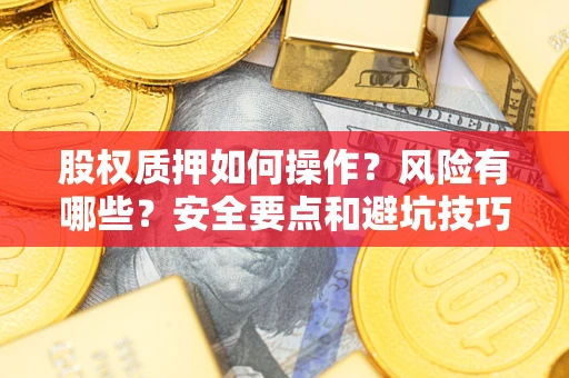 武汉股权质押如何操作？风险有哪些？安全要点和避坑技巧？