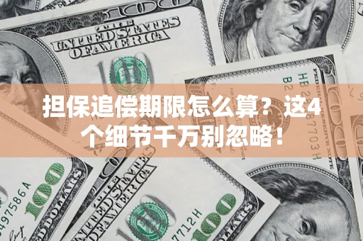 武汉担保追偿期限怎么算?这4个细节千万别忽略! 武汉担保追偿期限怎么算?这4个细节千万别忽略!