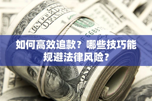 武汉如何高效追款？哪些技巧能规避法律风险？