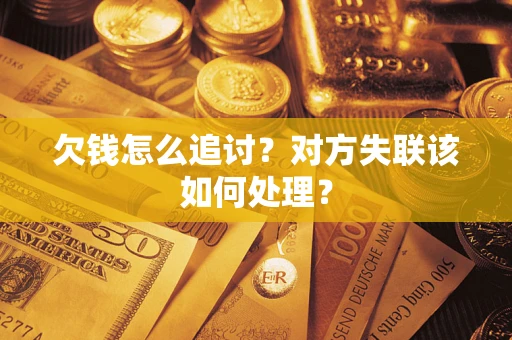 武汉欠钱怎么追讨？对方失联该如何处理？
